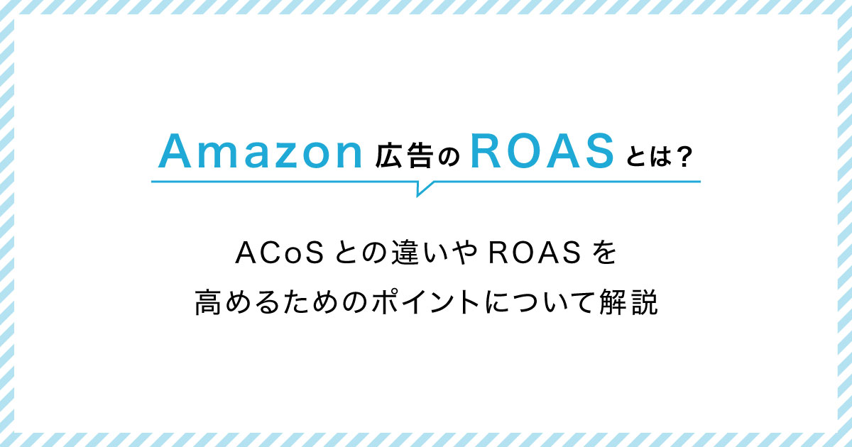 Amazon広告のROASとは？ACoSとの違いやROASを高めるためのポイント